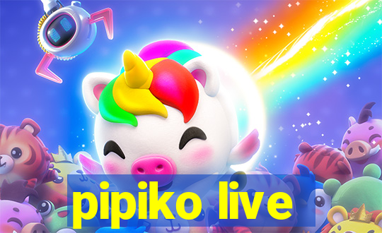 pipiko live