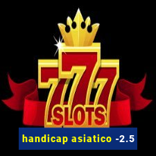 handicap asiatico -2.5