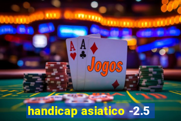 handicap asiatico -2.5