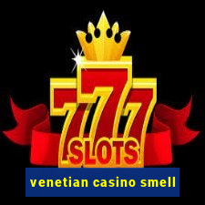 venetian casino smell