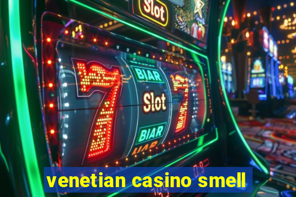 venetian casino smell