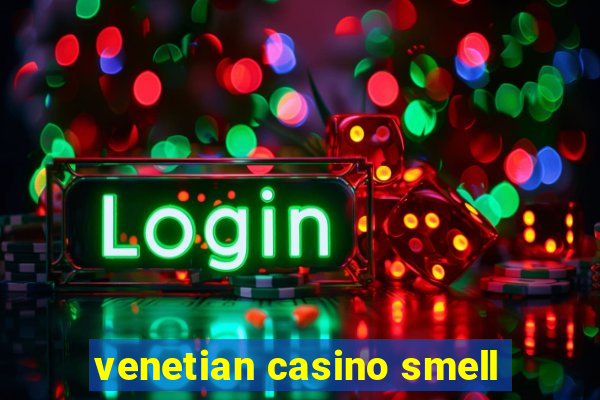 venetian casino smell