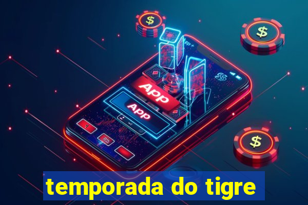 temporada do tigre