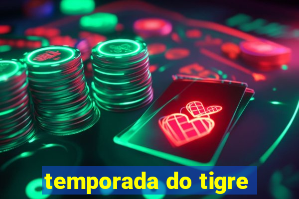 temporada do tigre