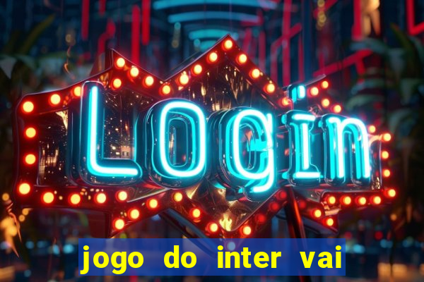 jogo do inter vai passar aonde