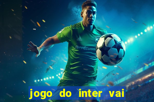 jogo do inter vai passar aonde