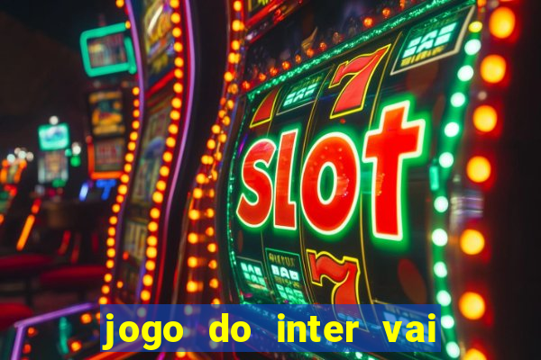 jogo do inter vai passar aonde