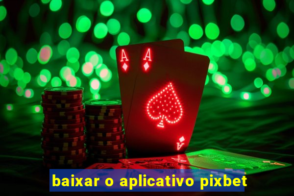 baixar o aplicativo pixbet