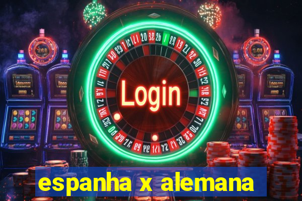 espanha x alemana