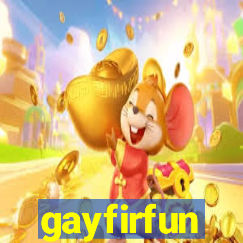 gayfirfun