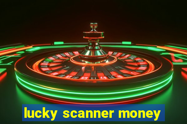 lucky scanner money