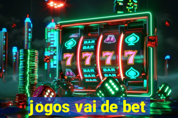 jogos vai de bet