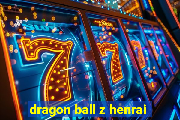 dragon ball z henrai