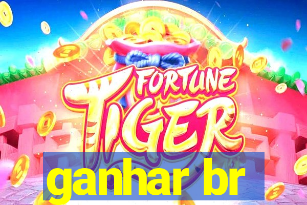 ganhar br