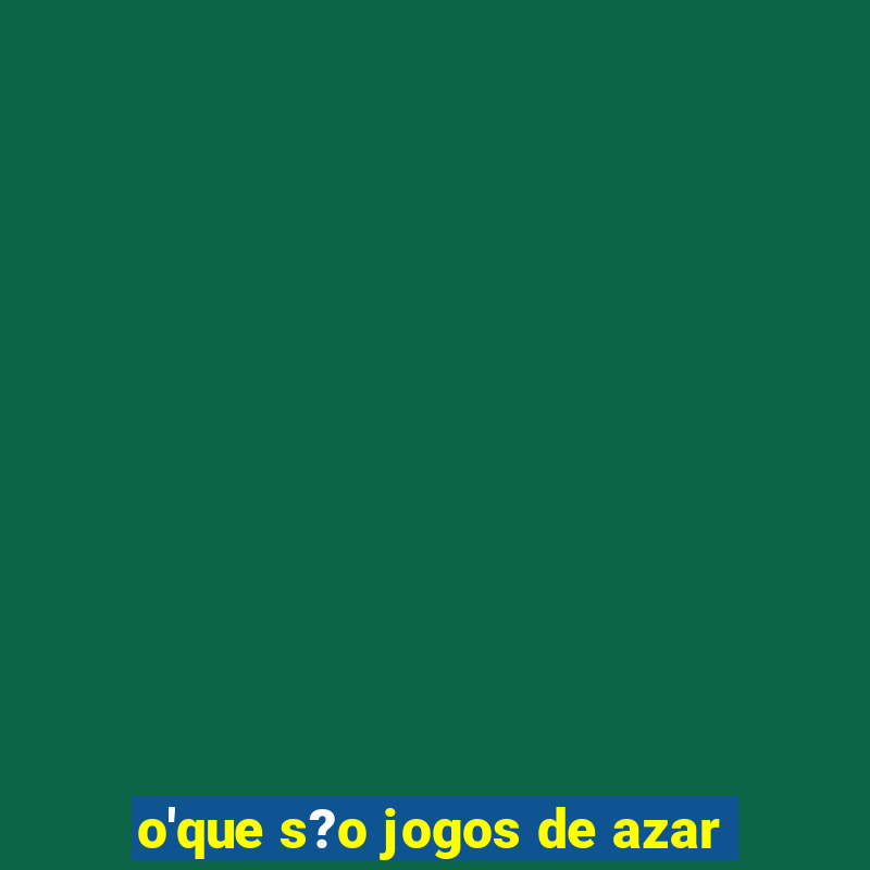 o'que s?o jogos de azar