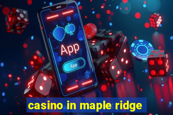 casino in maple ridge