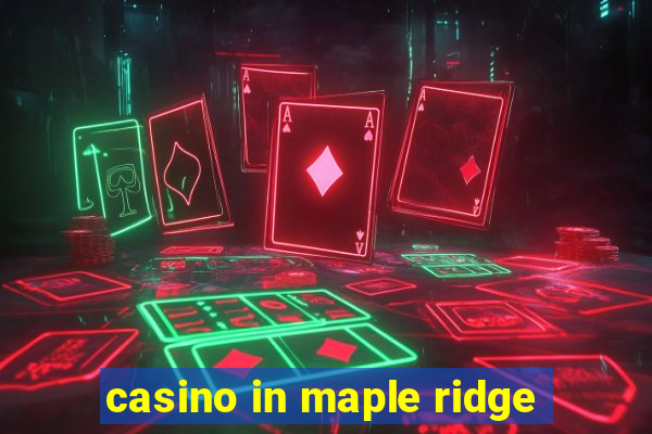 casino in maple ridge