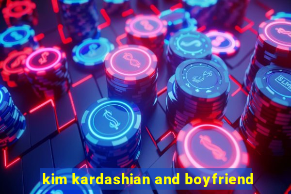 kim kardashian and boyfriend