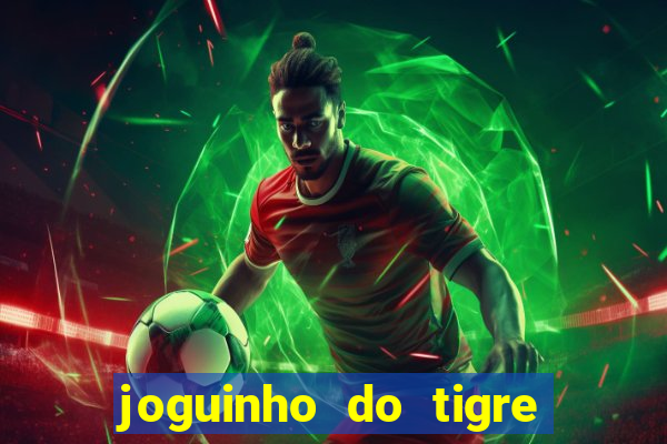 joguinho do tigre que d谩 dinheiro