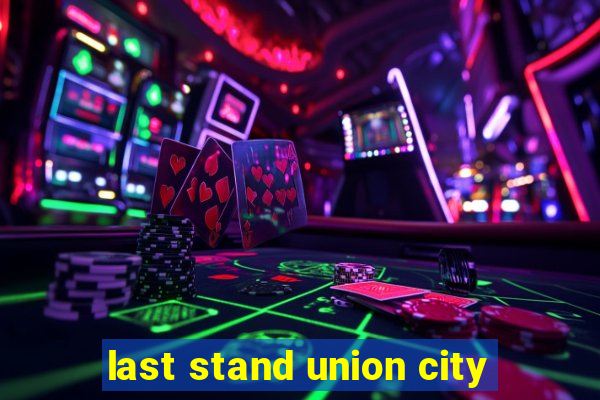 last stand union city