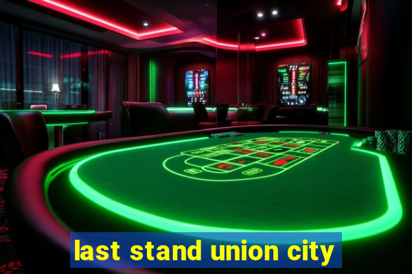 last stand union city