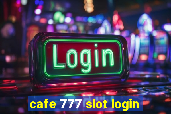 cafe 777 slot login