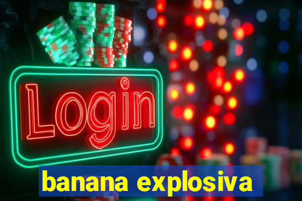 banana explosiva