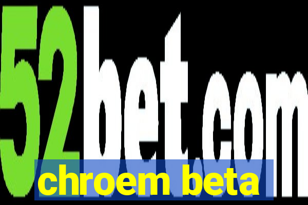 chroem beta