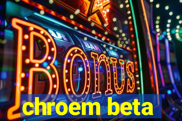 chroem beta