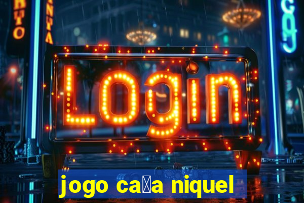 jogo ca莽a niquel