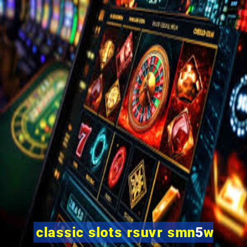 classic slots rsuvr smn5w