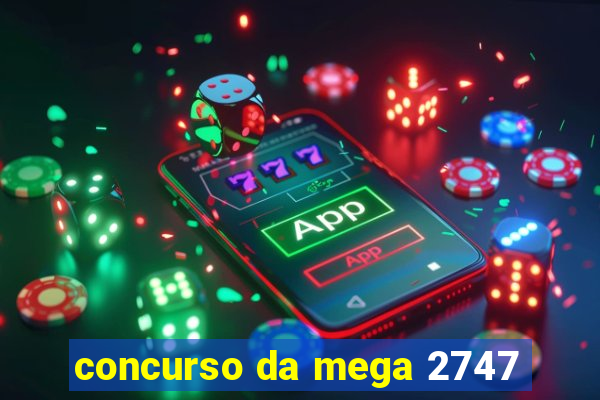 concurso da mega 2747