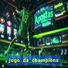 jogo da champions onde vai passar