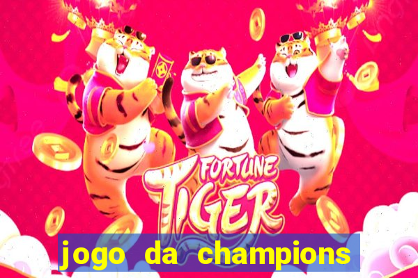 jogo da champions onde vai passar