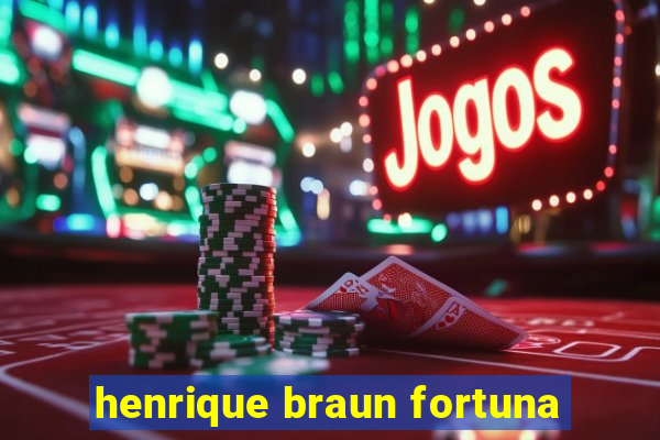 henrique braun fortuna