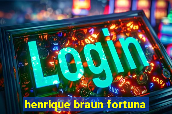 henrique braun fortuna