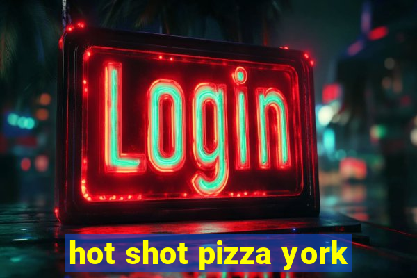 hot shot pizza york