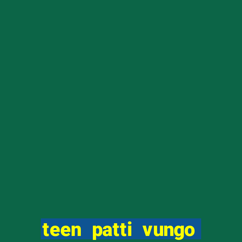 teen patti vungo real cash