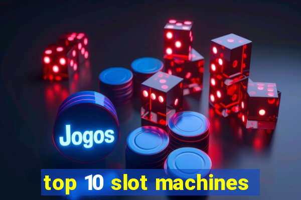 top 10 slot machines