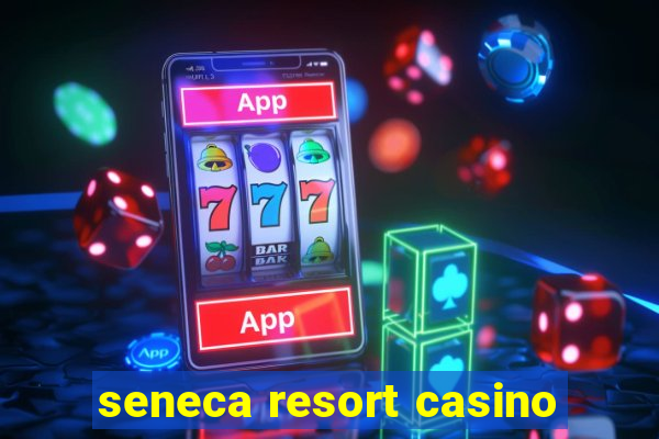 seneca resort casino