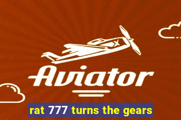 rat 777 turns the gears