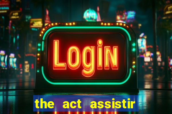 the act assistir online pobreflix