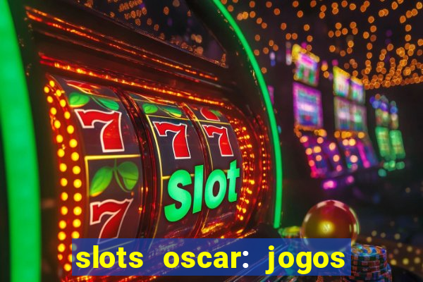 slots oscar: jogos de casino