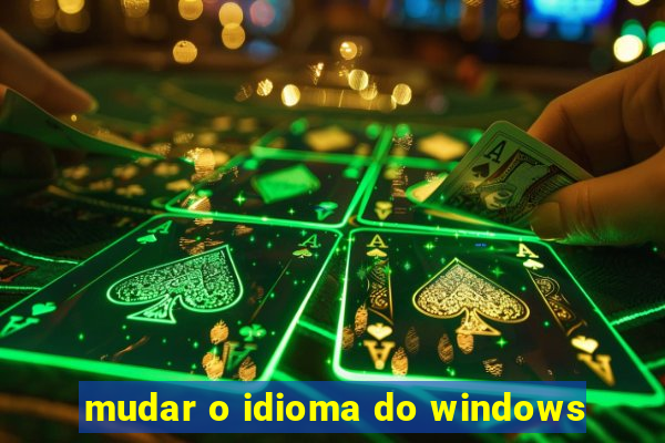 mudar o idioma do windows