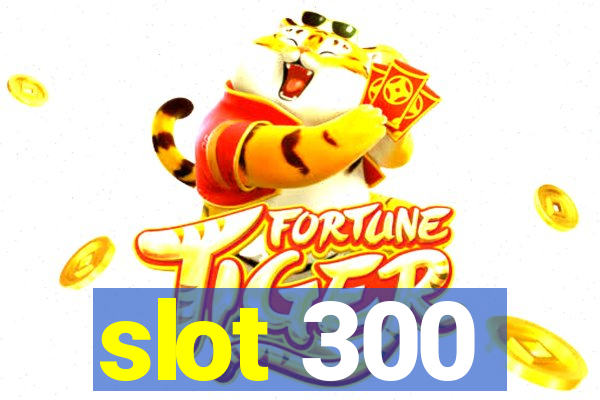 slot 300