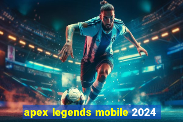 apex legends mobile 2024