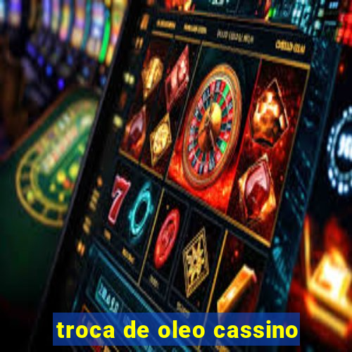 troca de oleo cassino