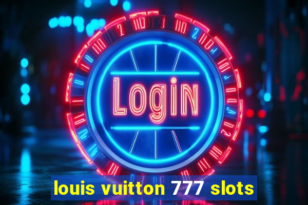 louis vuitton 777 slots