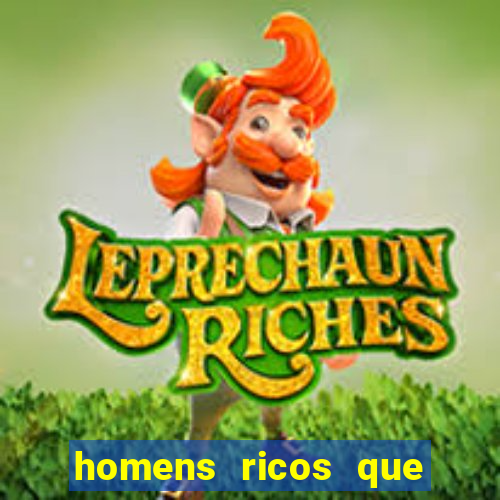 homens ricos que querem bancar