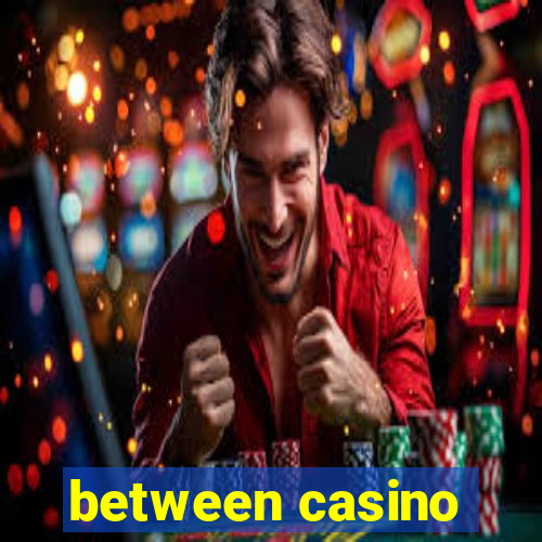 between casino